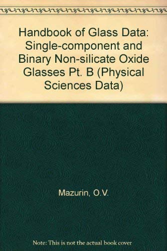 Handbook of Glass Data, Part B: Single-Component and Binary Non-Silicate Oxide Glasses (Physical Sciences Data) (9780444424846) by Mazurin, O. V.; Streltsina, M. V.; Shvaiko-Shvaikovs Kaya, T. P.