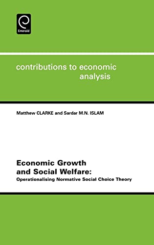 Economic Growth and Social Welfare: Operationalising Normative Social Choice Theory (Contributions to Economic Analysis, 262) (9780444515650) by Clarke, Matthew; Islam, M. N.; Clarke, M.