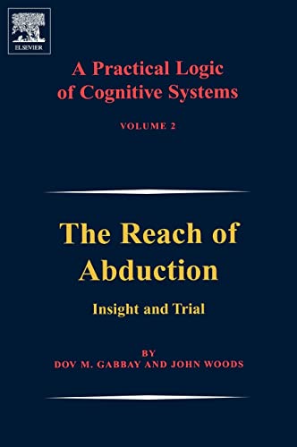 A Practical Logic of Cognitive Systems: The Reach of Abduction: Insight and Trial (9780444517913) by Gabbay, Dov M.; Woods, John
