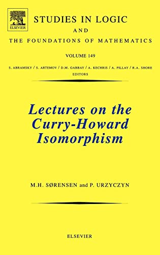 Stock image for Lectures on the Curry-Howard Isomorphism: Volume 149 (Studies in Logic and the Foundations of Mathematics) for sale by Chiron Media