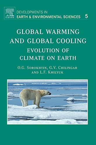 Global Warming and Global Cooling: Evolution of Climate on Earth (Volume 5) (Developments in Earth and Environmental Sciences, Volume 5) (9780444528155) by Sorokhtin, O.G.; Khilyuk Ph.D. Ph.D., Leonid F.; Chilingarian, G.V.