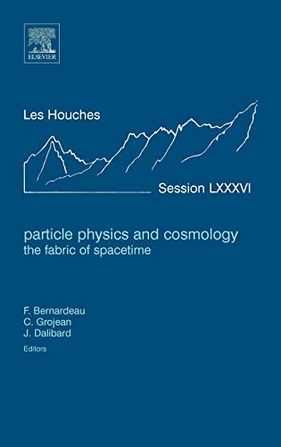 Particle Physics and Cosmology: the Fabric of Spacetime LXXXVI: Lecture Notes of the Les Houches Summer School 2006: Volume 86 - Francis Bernardeau