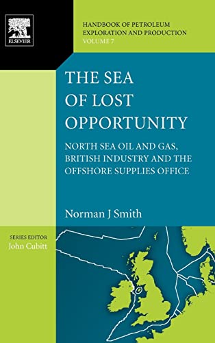 Stock image for The Sea of Lost Opportunity: North Sea Oil and Gas, British Industry and the Offshore Supplies Office (Handbook of Petroleum Exploration and Production): Volume 7 for sale by Chiron Media