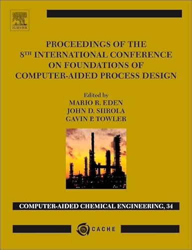 9780444634337: Proceedings of the 8th International Conference on Foundations of Computer-Aided Process Design: Volume 34 (Computer Aided Chemical Engineering)