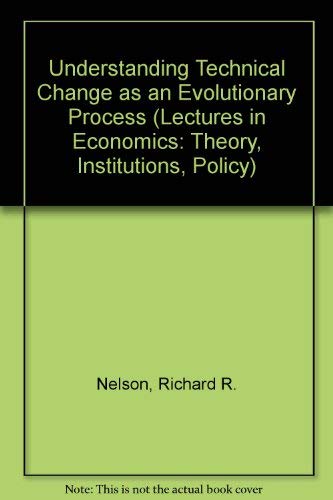 Understanding Technical Change As an Evolutionary Process (PROFESSOR DR F DE VRIES LECTURES IN ECONOMICS) (9780444702074) by Nelson, Richard R.