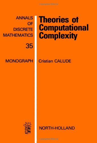 Theories of Computational Complexity (Volume 35) (Annals of Discrete Mathematics, Volume 35) (9780444703569) by Calude, C.