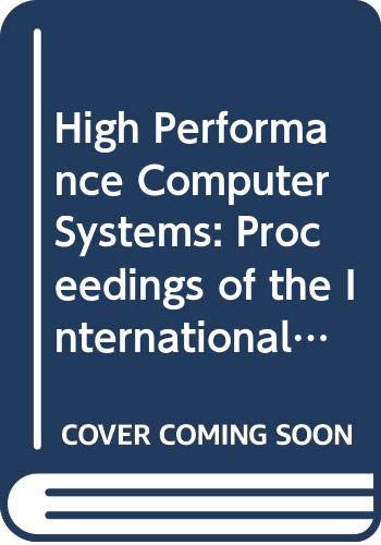 Stock image for High Performance Computer Systems: Proceedings of the International Symposium on High Performance Computer Systems, Paris, France, 14-16 December 1987 for sale by Zubal-Books, Since 1961