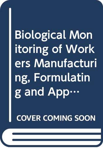9780444808493: Biological Monitoring of Workers Manufacturing, Formulating and Applying Pesticides: Proceedings of the Seventh International Workshop of the Scienti