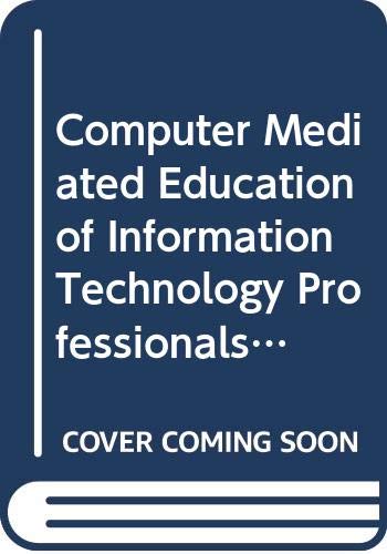 Stock image for Computer Mediated Education of Information Technology Professionals and Advanced End-Users (IFIP Transactions A: Computer Science and Technology) for sale by Bookmonger.Ltd