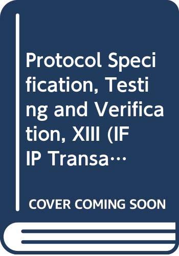 9780444816481: Protocol Specification, Testing and Verification, Xiii: Proceedings of the Ifip Tc6/Wg6.1 Thirteenth International Symposium on Protocol Specificati: ... Liege, Belgium, 25-28 May 1993: v. C-16
