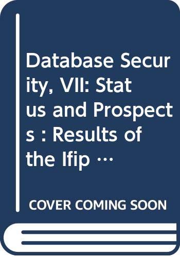 Imagen de archivo de Database Security, VII. Status and Prospects. Results of the IFIP WG11.3 Workshop on Database Security Lake Guntersville, Alabama, U.S.A. 12-15 September , 1993. IFIP Transactions A-47 a la venta por Zubal-Books, Since 1961