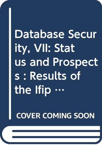 9780444818331: Database Security VII: Status and Prospects: Proceedings of the Ifip Wg11.3 Seventh Workshop, Lake Guntersville, Alabama, USA, 12-15 September 1993 ... A: Computer Science and Technology)