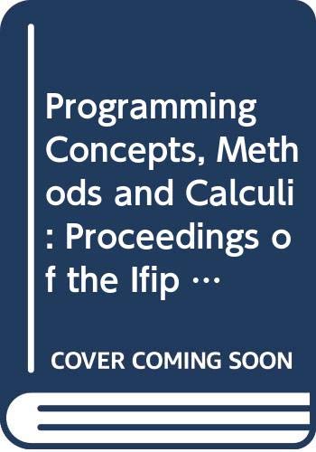 Stock image for Programming Concepts, Methods and Calculi: Proceedings of the Ifip Tc2/Wg2.1/Wg2.2/Wg2.3 Working Conference on Programming Concepts, Methods and Cal . a, Computer Science and Technology, a-56) for sale by Bookmonger.Ltd