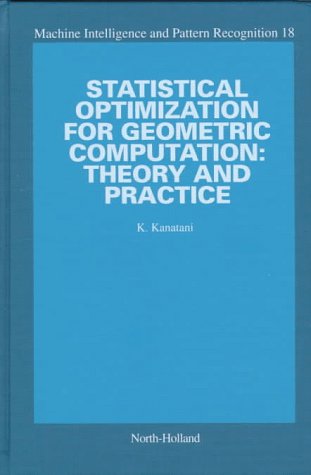 Stock image for Statistical Optimization for Geometric Computation: Theory and Practice (Machine Intelligence and Pattern Recognition, Band 18) for sale by Buchpark
