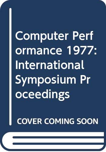 Stock image for Computer Performance: Proceedings of the International Symposium on Computer Performance Modeling, Measurement, and Evaluation, IBM Thomas J. Watson Research Center, Yorktown Heights, New York, August 16-18, 1977 for sale by Reader's Corner, Inc.