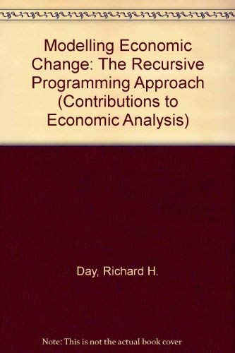 Modelling economic change: The recursive programming approach (Contributions to economic analysis) (9780444850560) by Day, Richard Hollis