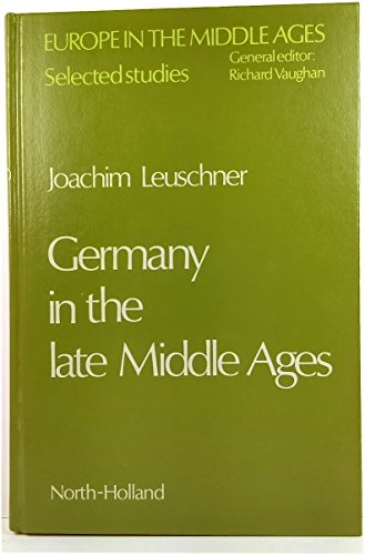Germany in the Late Middle Ages (Europe in the Middle Ages) (English and German Edition) (9780444851352) by Leuschner, Joachim