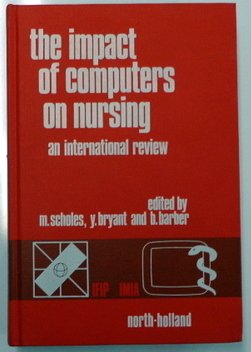 Stock image for The Impact of Computers on Nursing : An International Review; Proceedings of the IFIP-IMIA Workshop on the Impact of Computers on Nursing, Church House, Westminster, London, 8-9 Sept., 1982, and Harrogate, England, 10-15 Sept., 1982 for sale by Better World Books Ltd