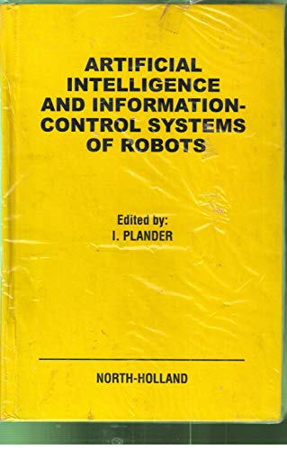 Stock image for Artificial Intelligence and Information-Control Systems of Robots: Proceedings of the Third International Conference on Artificial Intelligence and Information-Control Systems of Robots, Smolenice, Czechoslovakia, June 11-15, 1984 for sale by Zubal-Books, Since 1961