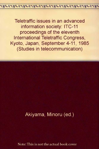 Stock image for Teletraffic issues in an advanced information society: ITC-11 proceedings of the eleventh International Teletraffic Congress, Kyoto, Japan, September 4-11, 1985 (Studies in telecommunication) for sale by Mispah books