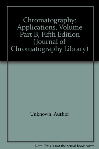 Chromatography: Applications, Volume Part B, Fifth Edition (Journal of Chromatography Library) (9780444884046) by Unknown, Author