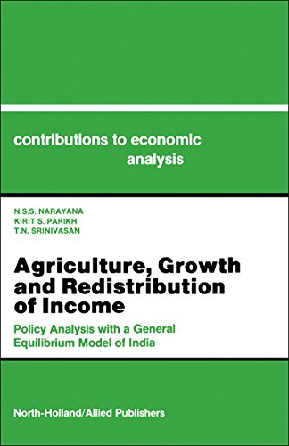 Agriculture, Growth and Redistribution of Income: Policy Analysis with an Applied General Equilibrium Model in India (Volume 190) (Contributions to Economic Analysis, Volume 190) (9780444886675) by Narayana, N.S.S.; Parikh, K.S.; Srinivasan, T.N.