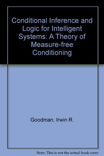 Conditional Inference and Logic for Intelligent Systems: A Theory of Measure-Free Conditioning (9780444886859) by Goodman, Irwin R.; Nguyen, Hung T.; Walker, Elbert A.