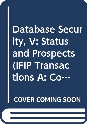 Beispielbild fr Database Security, V: Status and Prospects : Results of the Ifip Wg11.3 Workshop on Database Security Shepherdstown, West Virginia, Usa, 4-7 zum Verkauf von Ammareal