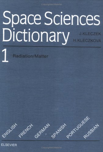 9780444988720: Space Sciences Dictionary 1: Radiation/Matter : English, French, German, Spanish, Portuguese, Russian: v.1