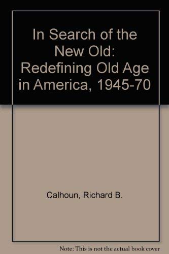 Beispielbild fr In Search of the New Old : Redefining Old Age in America, 1945-1970 zum Verkauf von Better World Books