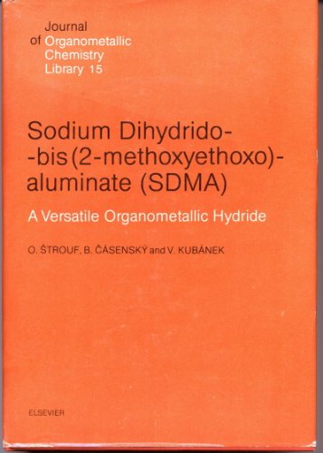 Stock image for Sodium Dihydrido-Bis(2-Methoxyethoxo)-Aluminate (SDMA): A Versatile Organometallic Hydride (Journal of Organometallic Chemistry Library, Vol. 15) for sale by Mispah books