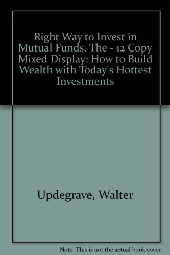 Right Way to Invest in Mutual Funds, The - 12 Copy Mixed Display: How to Build Wealth with Today's Hottest Investments (9780446162395) by Updegrave, Walter