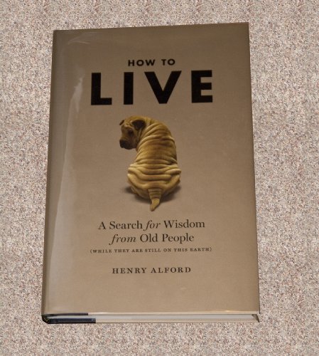 Imagen de archivo de How to Live: A Search for Wisdom from Old People (While They Are Still on This Earth) a la venta por SecondSale