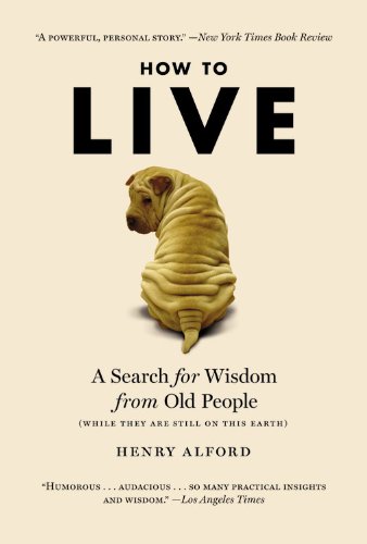 Beispielbild fr How to Live: A Search for Wisdom from Old People (While They Are Still on This Earth) zum Verkauf von Wonder Book