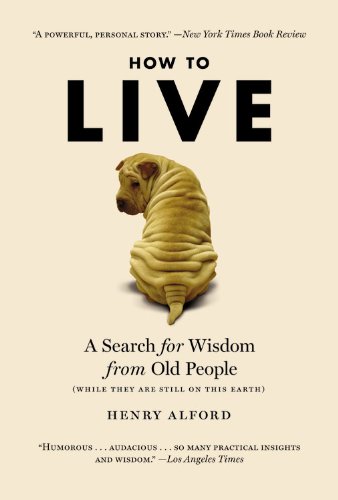 Stock image for How to Live: A Search for Wisdom from Old People (While They Are Still on This Earth) for sale by SecondSale