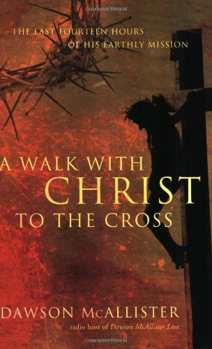 Imagen de archivo de A Walk with Christ to the Cross: The Last Fourteen Hours of His E a la venta por Hawking Books