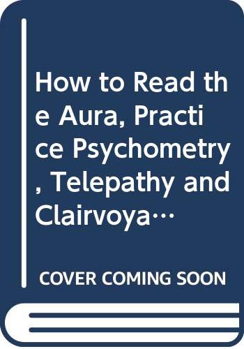 9780446325431: How to Read the Aura, Practice Psychometry, Telepathy and Clairvoyance by