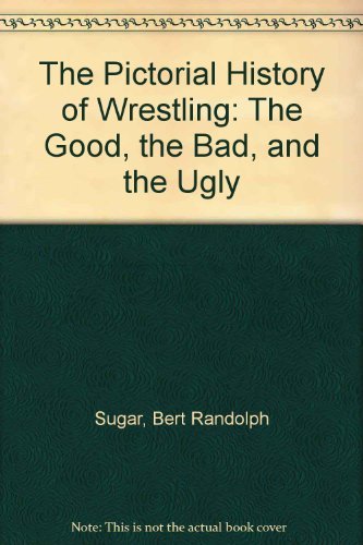 9780446326551: The Pictorial History of Wrestling: The Good, the Bad, and the Ugly