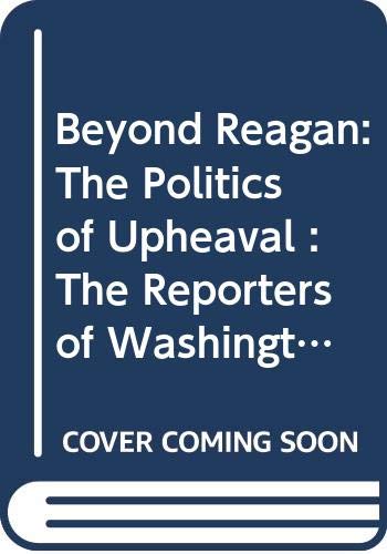 Stock image for Beyond Reagan: The Politics of Upheaval : The Reporters of Washington Week in Review for sale by Riverby Books