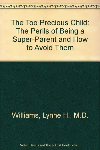 Stock image for The Too Precious Child: The Perils of Being a Super-Parent and How to Avoid Them for sale by SecondSale