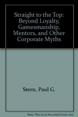 Beispielbild fr Straight to the Top: Beyond Loyalty, Gamesmanship, Mentors, and Other Corporate Myths zum Verkauf von WorldofBooks