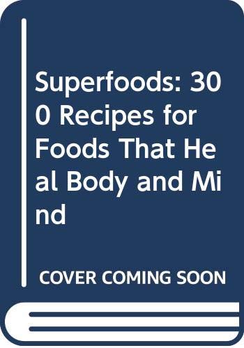 Stock image for Superfoods: 300 Recipes for Foods That Heal Body and Mind for sale by ThriftBooks-Dallas