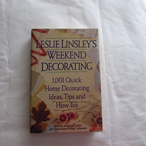 Stock image for Leslie Linsley's Weekend Decorating : 1,001 Quick Home Decorating Ideas, Tips and How-To's for sale by Starboard Rail Books