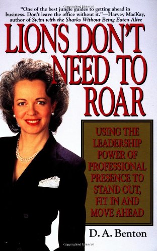 9780446394994: Lions Don't Need to Roar: Using the Leadership Power of Professional Presence to Stand Out, Fit in and Move Ahead