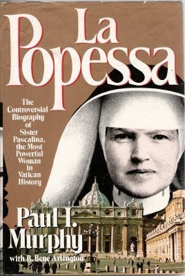 La Popessa The Controversial Biography of Sister Pascalina, the Most Powerful Woman in Vatican Hi...