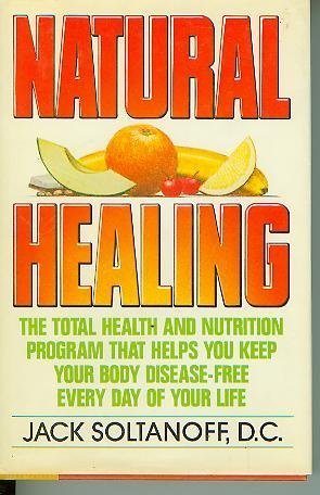 Imagen de archivo de Natural Healing: The Total Health and Nutrition Program That Shows You How to Keep Your Body Disease-Free Every Day of Your Life a la venta por ZBK Books