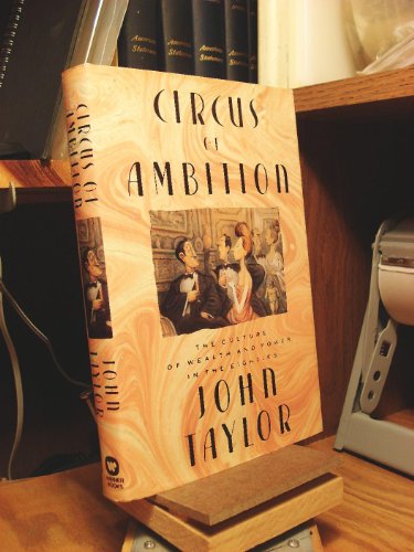 Circus of Ambition: The Culture of Wealth and Power in the Eighties (9780446514842) by Taylor, John