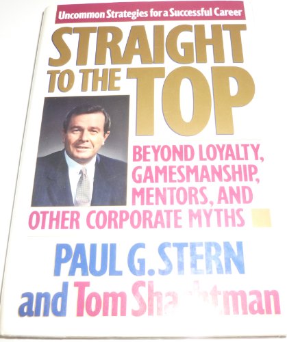 Stock image for Straight to the Top : Beyond Loyalty, Gamemanship, Mentors and Other Corporate Myths for sale by Better World Books
