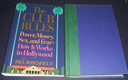9780446515283: The Club Rules: Power, Money, Sex, and Fear : How It Works in Hollywood