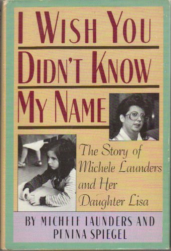 Stock image for I Wish You Didn't Know My Name : The Story of Michele Launders and Her Daughter Lisa for sale by Better World Books